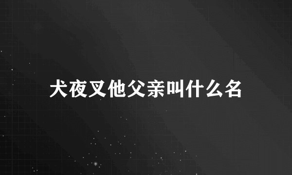 犬夜叉他父亲叫什么名