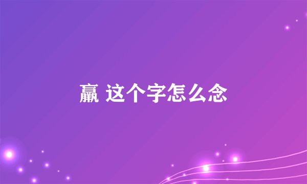 羸 这个字怎么念