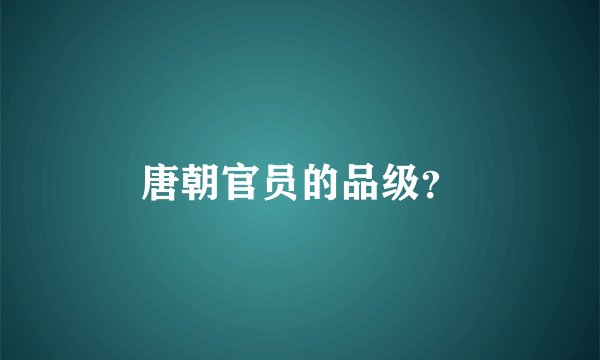 唐朝官员的品级?