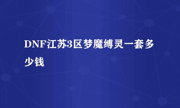 DNF江苏3区梦魔缚灵一套多少钱