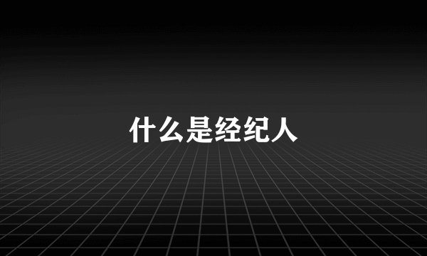 什么是经纪人