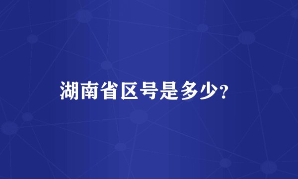湖南省区号是多少？