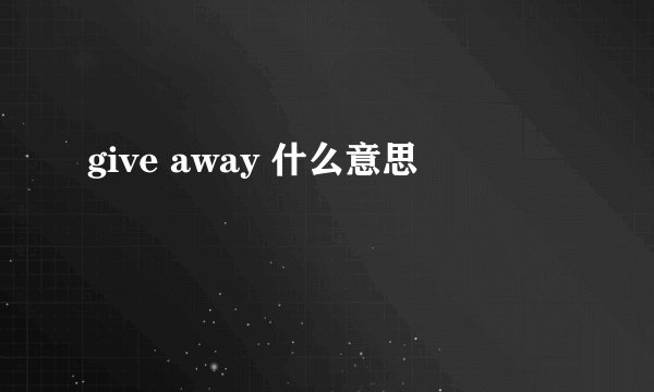 give away 什么意思