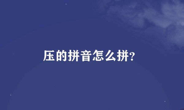 压的拼音怎么拼？