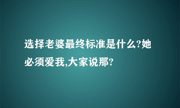 选择老婆最终标准是什么?她必须爱我,大家说那?