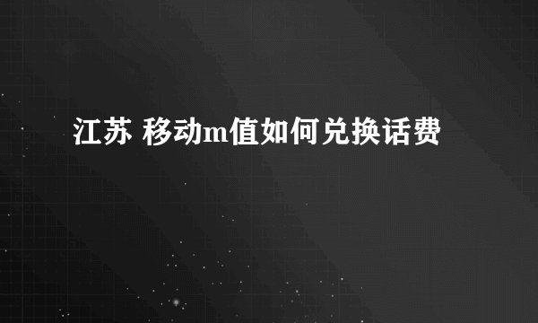 江苏 移动m值如何兑换话费