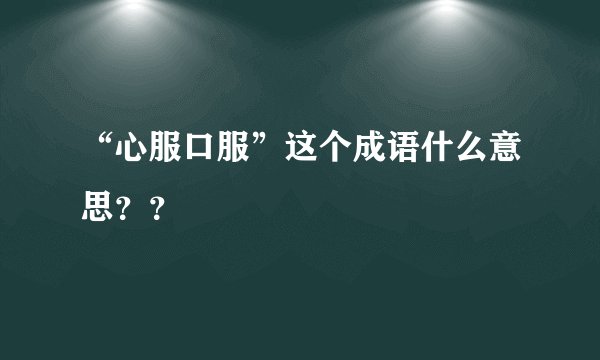 “心服口服”这个成语什么意思？？