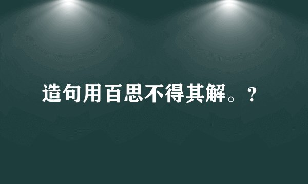 造句用百思不得其解。？