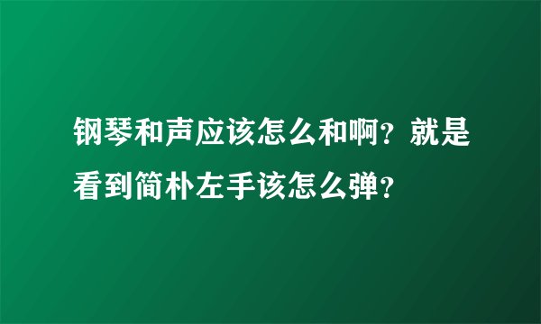 钢琴和声应该怎么和啊？就是看到简朴左手该怎么弹？
