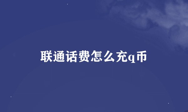 联通话费怎么充q币