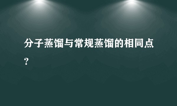 分子蒸馏与常规蒸馏的相同点？