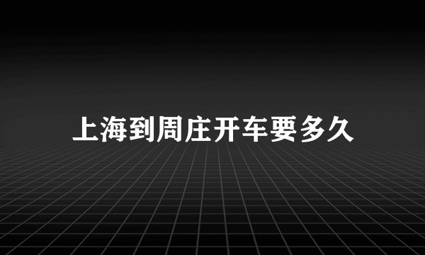 上海到周庄开车要多久
