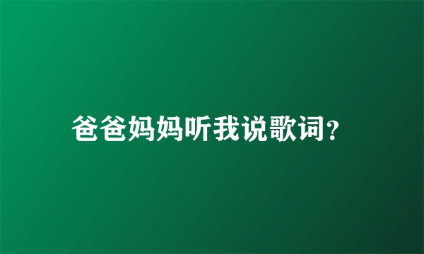 爸爸妈妈听我说歌词？