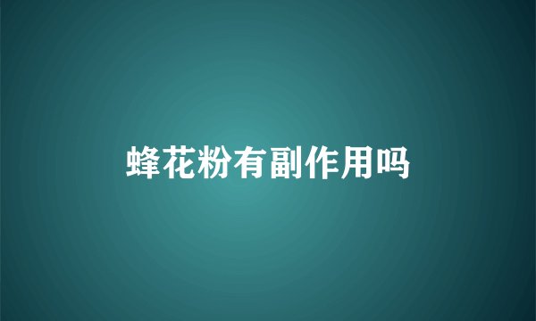 蜂花粉有副作用吗