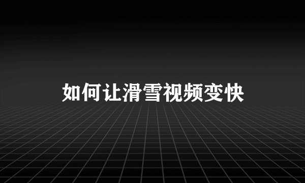 如何让滑雪视频变快
