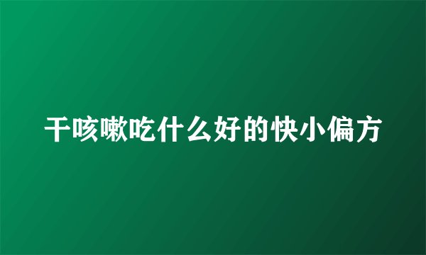 干咳嗽吃什么好的快小偏方