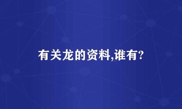 有关龙的资料,谁有?