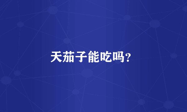 天茄子能吃吗？