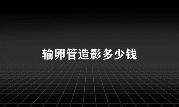 输卵管造影多少钱