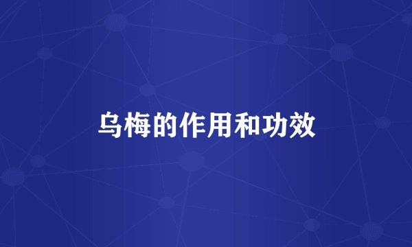 乌梅的作用和功效