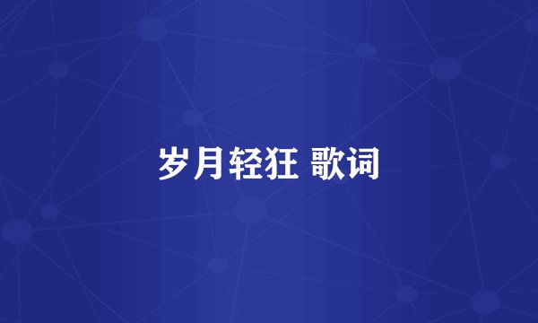 岁月轻狂 歌词