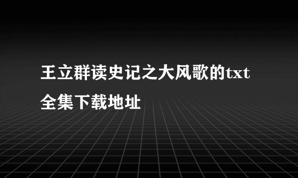 王立群读史记之大风歌的txt全集下载地址