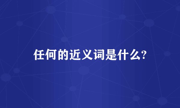 任何的近义词是什么?