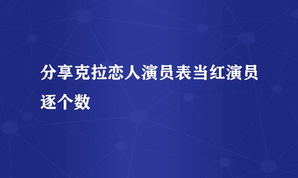 分享克拉恋人演员表当红演员逐个数