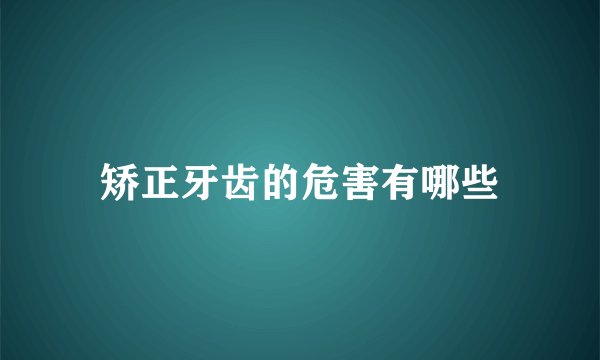 矫正牙齿的危害有哪些