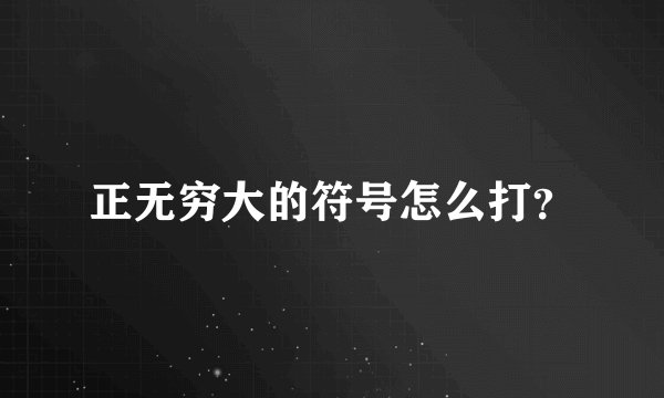 正无穷大的符号怎么打？