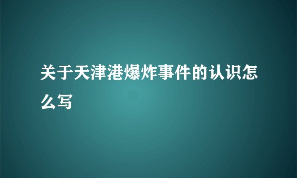 关于天津港爆炸事件的认识怎么写