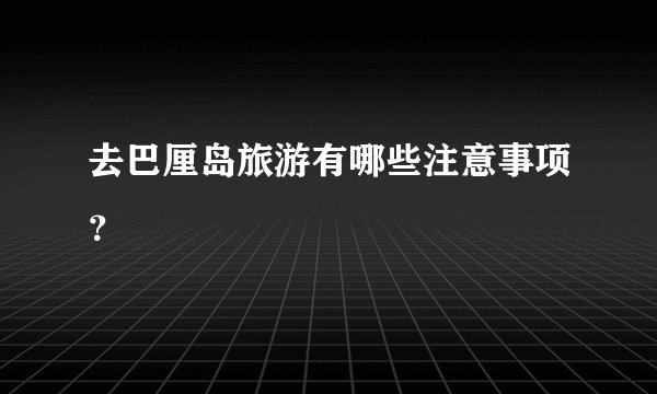 去巴厘岛旅游有哪些注意事项？