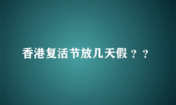 香港复活节放几天假 ？？