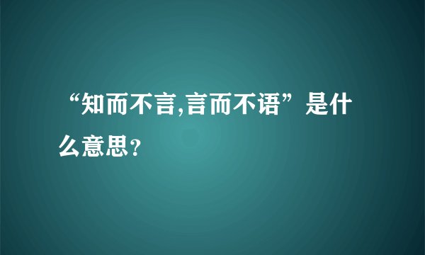 “知而不言,言而不语”是什么意思?