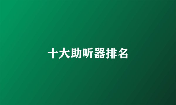 十大助听器排名