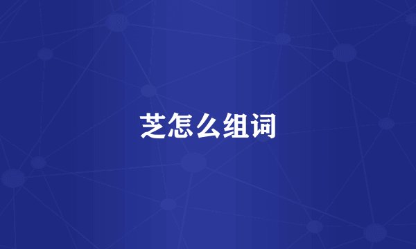 芝怎么组词