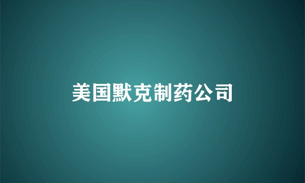 美国默克制药公司