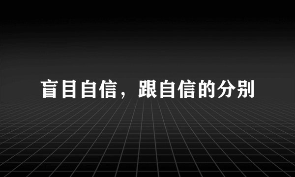 盲目自信，跟自信的分别