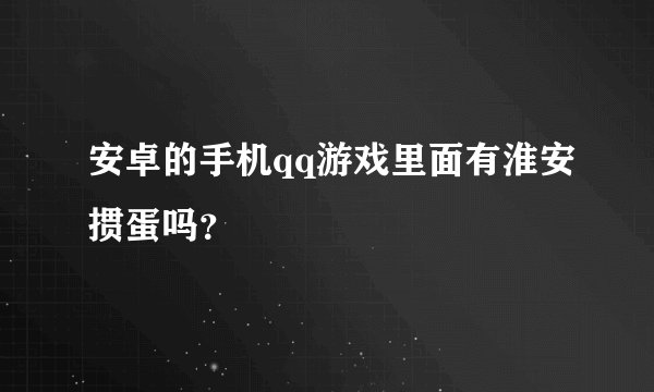 安卓的手机qq游戏里面有淮安掼蛋吗？
