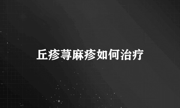 丘疹荨麻疹如何治疗