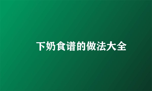 ​下奶食谱的做法大全