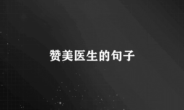 赞美医生的句子
