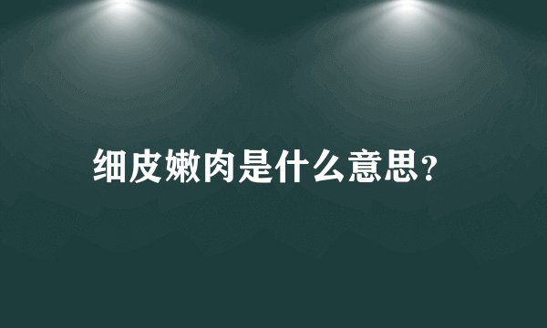 细皮嫩肉是什么意思？