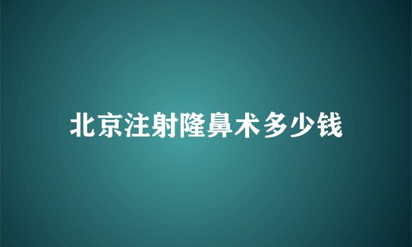北京注射隆鼻术多少钱