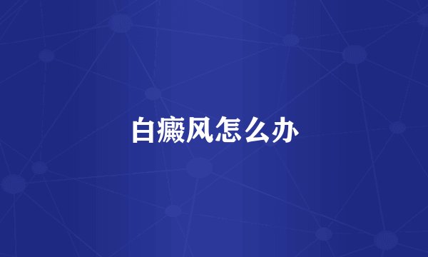 白癜风怎么办
