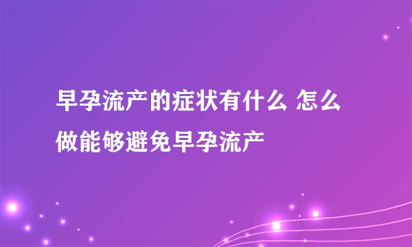 早孕流产的症状有什么 怎么做能够避免早孕流产