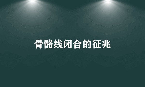 骨骼线闭合的征兆