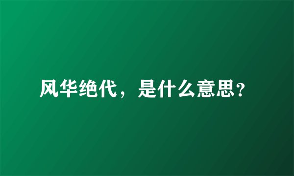 风华绝代,是什么意思?