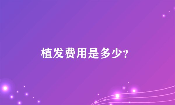 植发费用是多少？