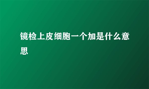 镜检上皮细胞一个加是什么意思